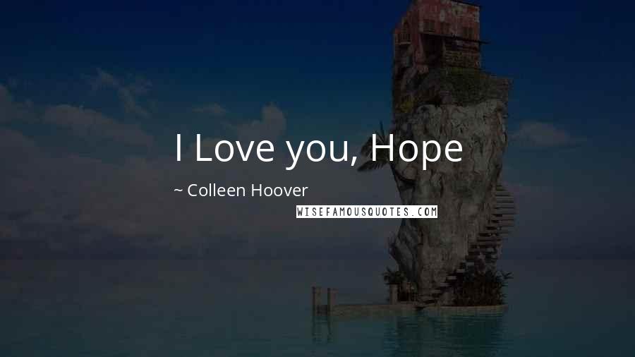 Colleen Hoover Quotes: I Love you, Hope