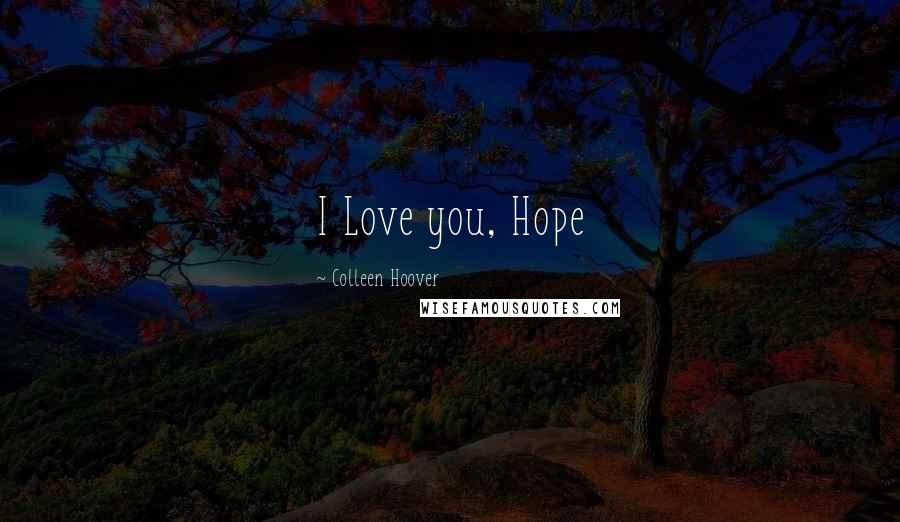 Colleen Hoover Quotes: I Love you, Hope