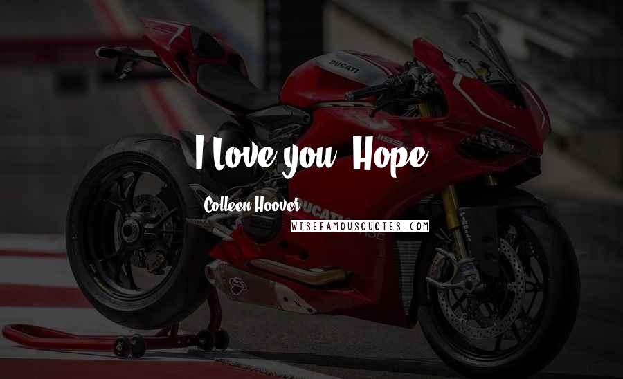 Colleen Hoover Quotes: I Love you, Hope