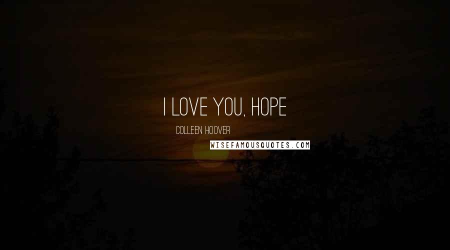 Colleen Hoover Quotes: I Love you, Hope