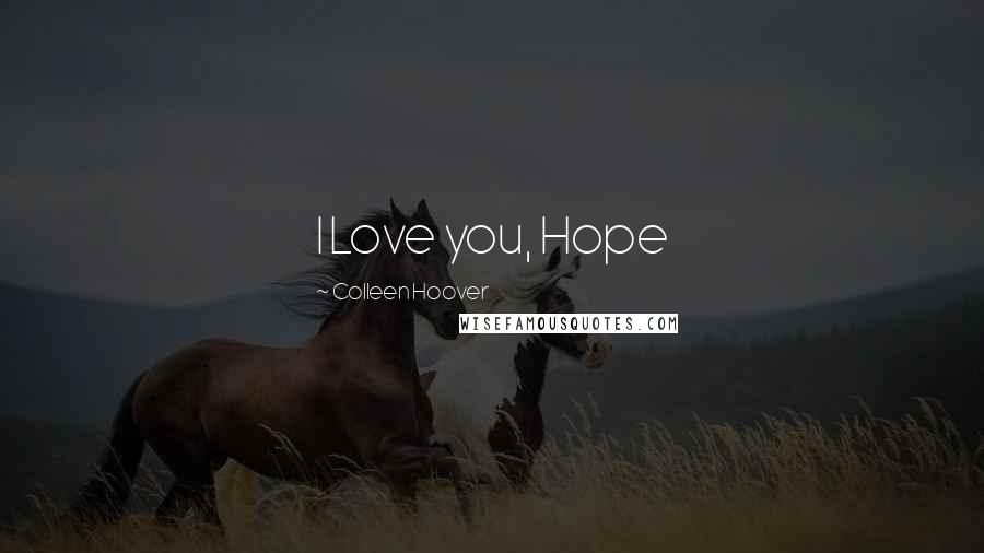 Colleen Hoover Quotes: I Love you, Hope