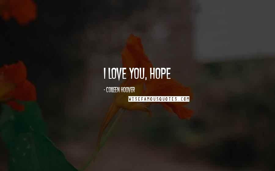 Colleen Hoover Quotes: I Love you, Hope