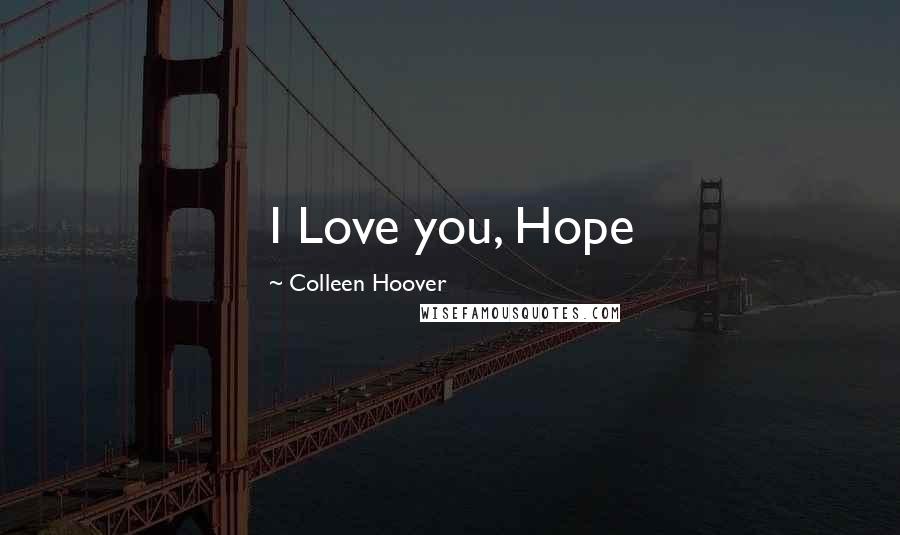 Colleen Hoover Quotes: I Love you, Hope