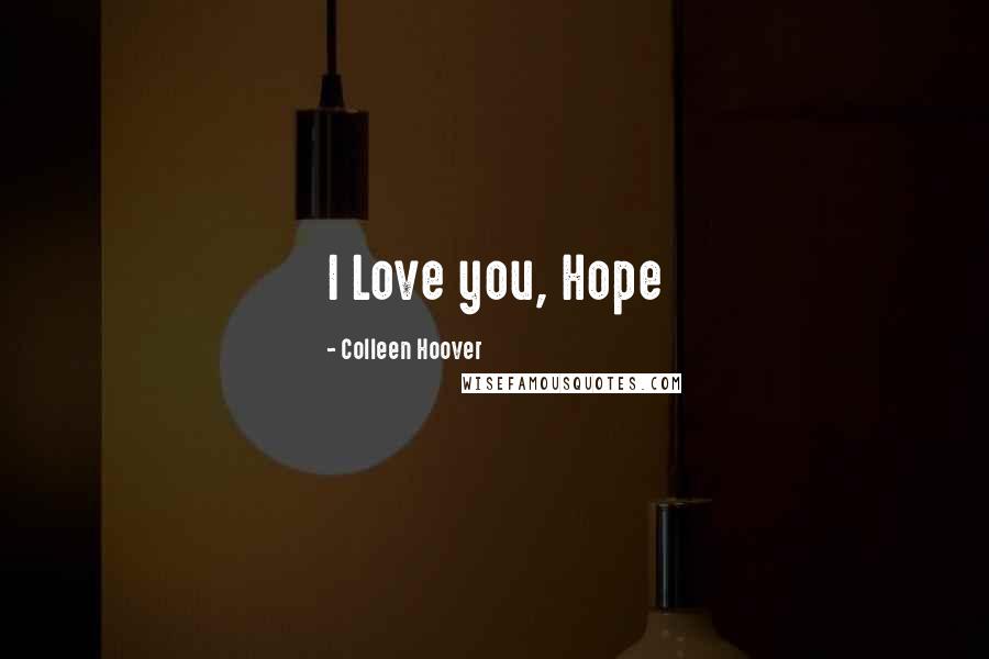 Colleen Hoover Quotes: I Love you, Hope