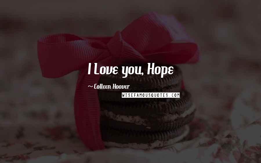 Colleen Hoover Quotes: I Love you, Hope