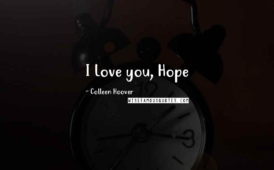 Colleen Hoover Quotes: I Love you, Hope