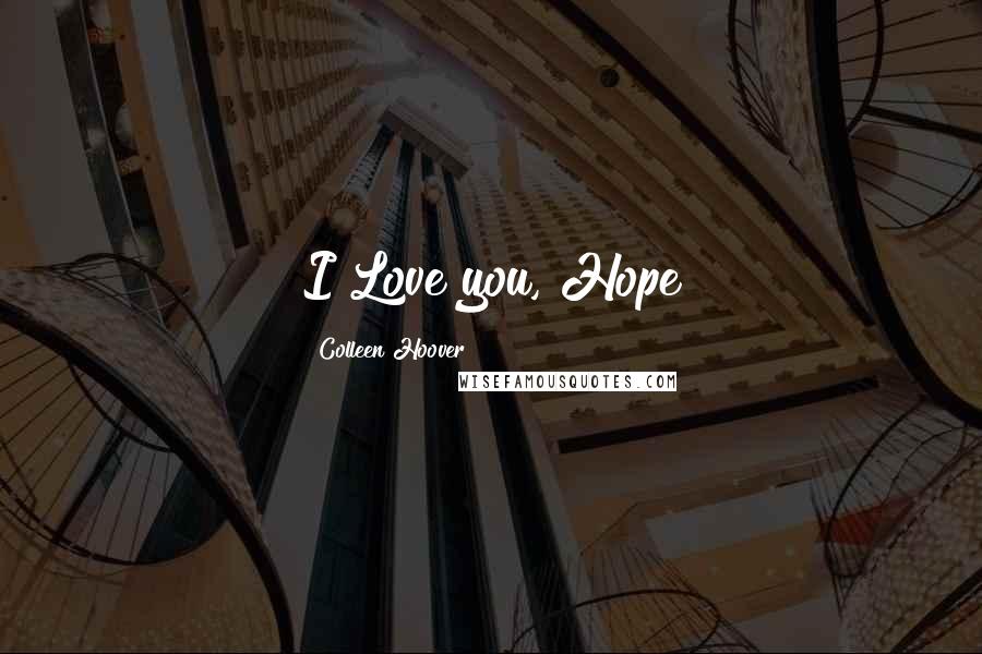 Colleen Hoover Quotes: I Love you, Hope