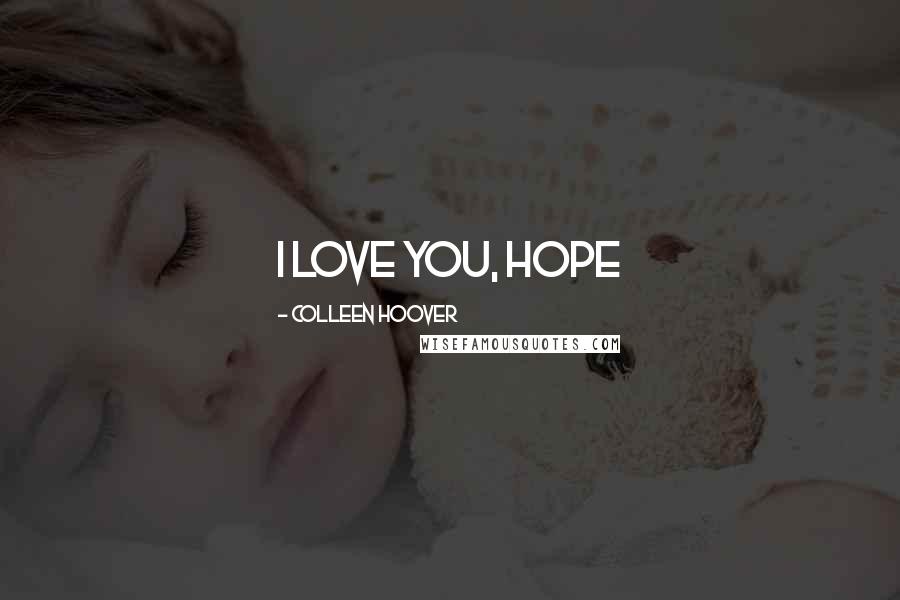 Colleen Hoover Quotes: I Love you, Hope