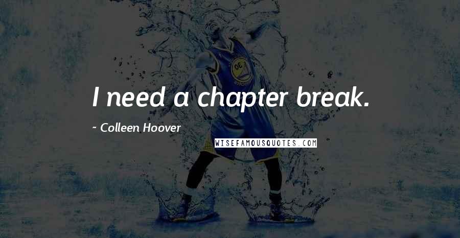 Colleen Hoover Quotes: I need a chapter break.