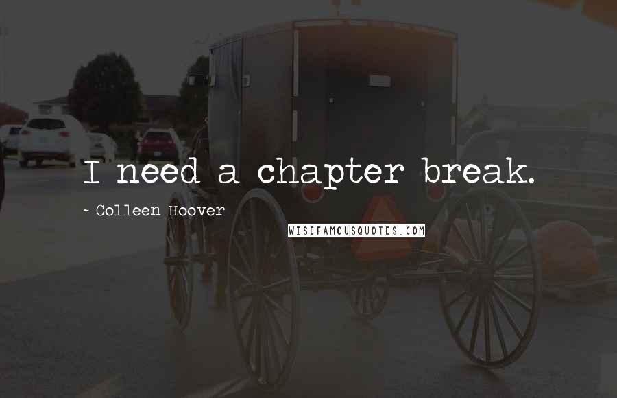 Colleen Hoover Quotes: I need a chapter break.