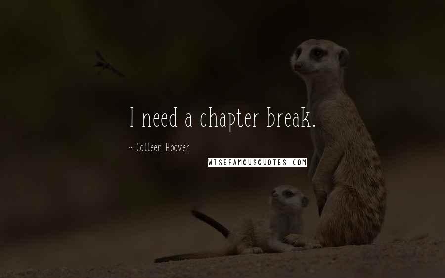 Colleen Hoover Quotes: I need a chapter break.