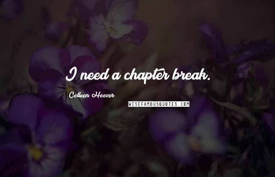 Colleen Hoover Quotes: I need a chapter break.