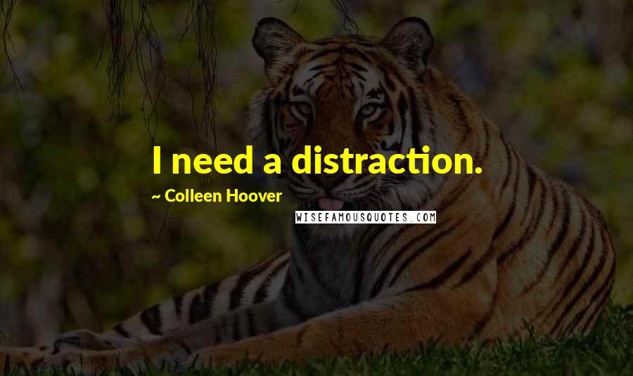Colleen Hoover Quotes: I need a distraction.