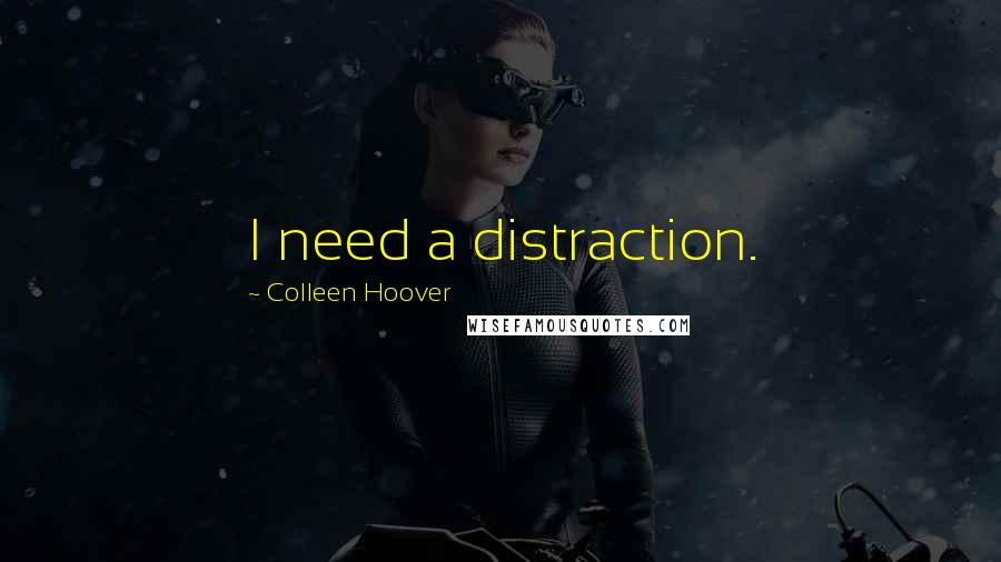 Colleen Hoover Quotes: I need a distraction.
