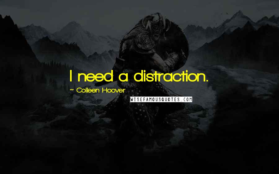 Colleen Hoover Quotes: I need a distraction.