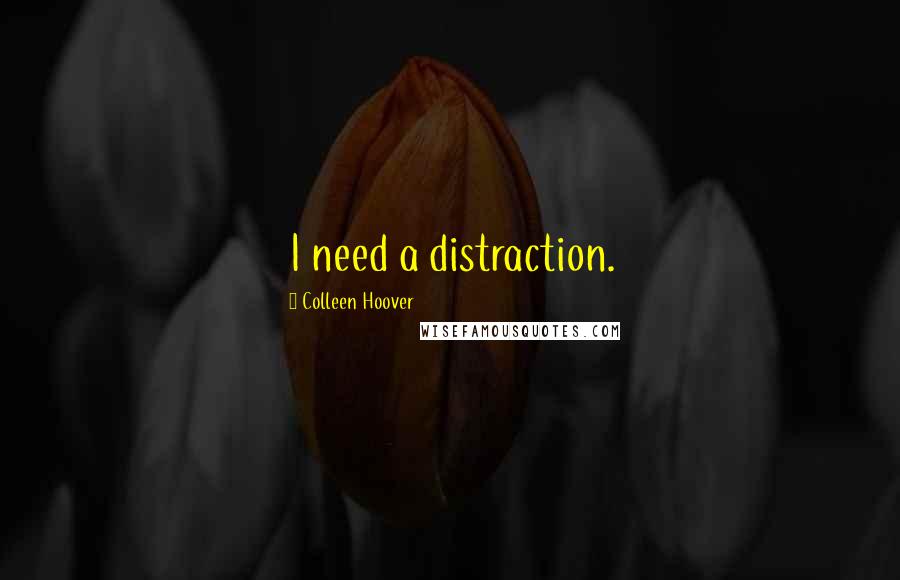 Colleen Hoover Quotes: I need a distraction.