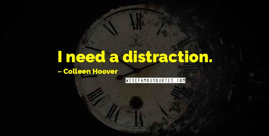 Colleen Hoover Quotes: I need a distraction.