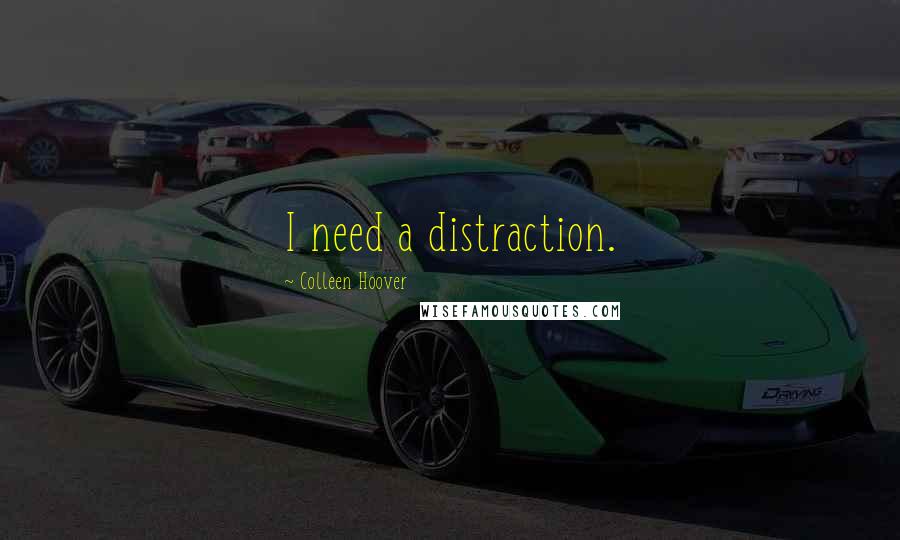 Colleen Hoover Quotes: I need a distraction.