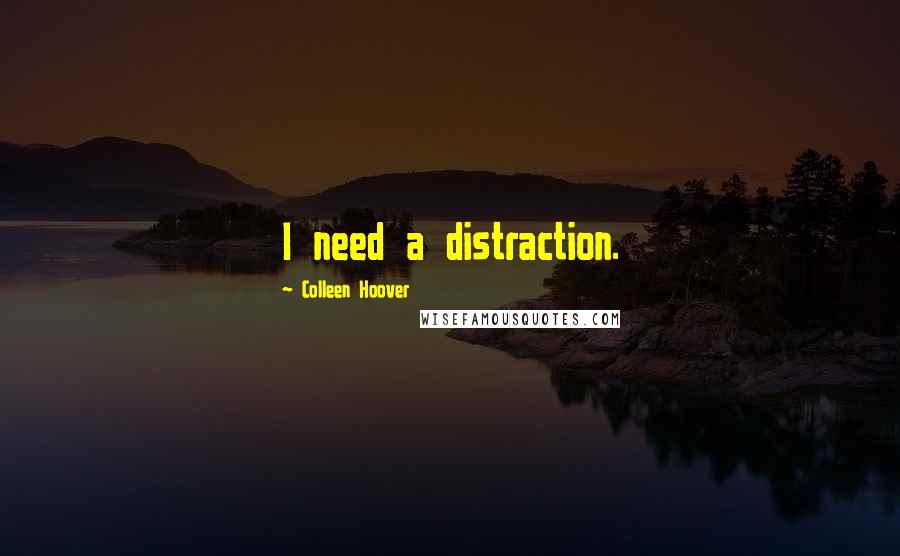 Colleen Hoover Quotes: I need a distraction.