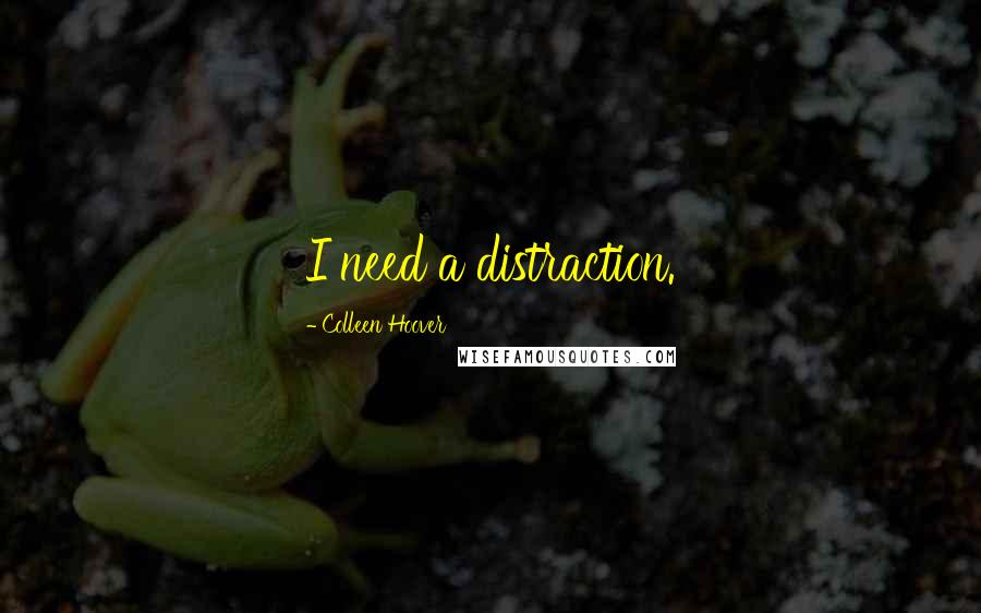 Colleen Hoover Quotes: I need a distraction.