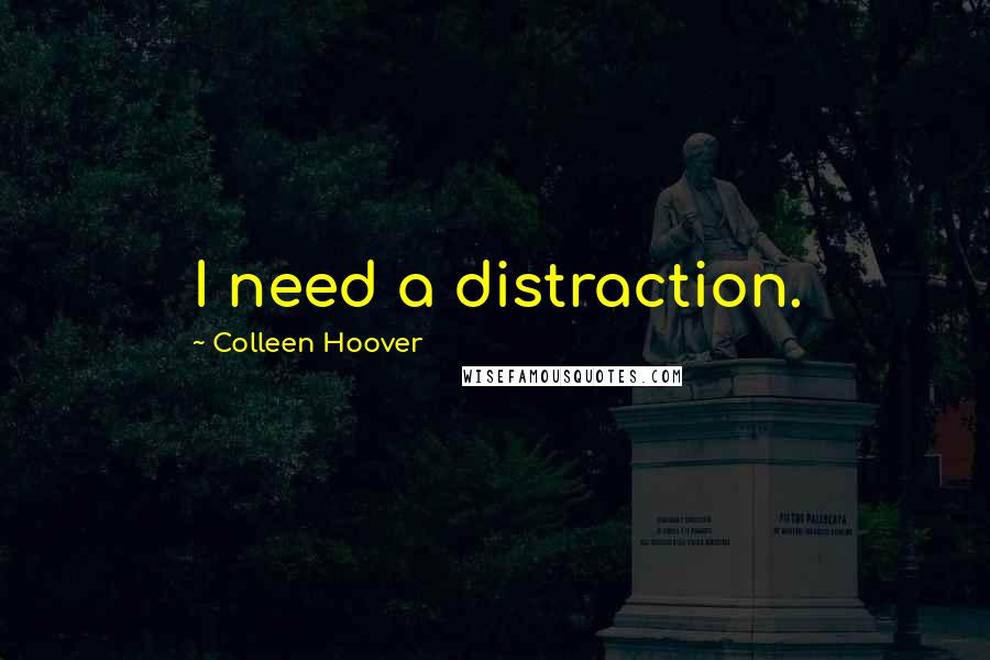 Colleen Hoover Quotes: I need a distraction.