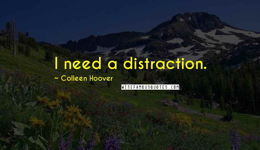 Colleen Hoover Quotes: I need a distraction.