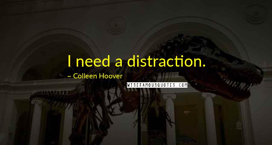 Colleen Hoover Quotes: I need a distraction.