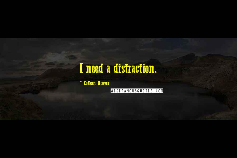 Colleen Hoover Quotes: I need a distraction.