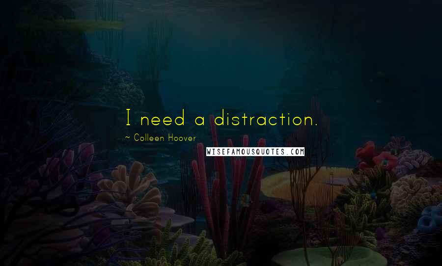Colleen Hoover Quotes: I need a distraction.