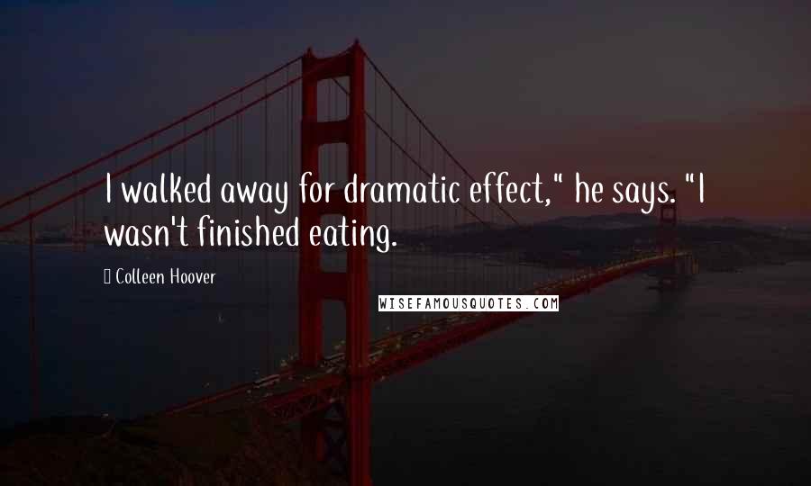 Colleen Hoover Quotes: I walked away for dramatic effect," he says. "I wasn't finished eating.