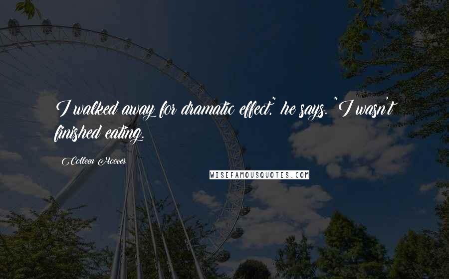 Colleen Hoover Quotes: I walked away for dramatic effect," he says. "I wasn't finished eating.