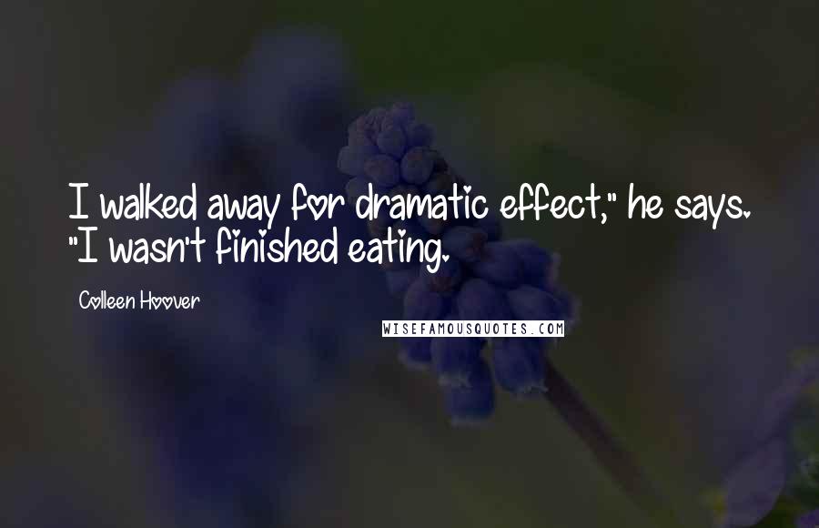Colleen Hoover Quotes: I walked away for dramatic effect," he says. "I wasn't finished eating.