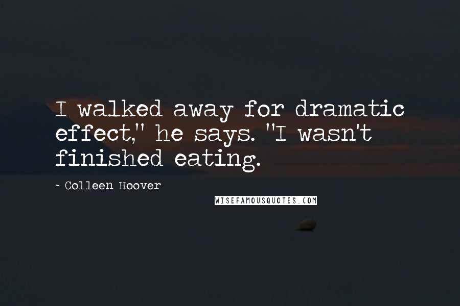 Colleen Hoover Quotes: I walked away for dramatic effect," he says. "I wasn't finished eating.