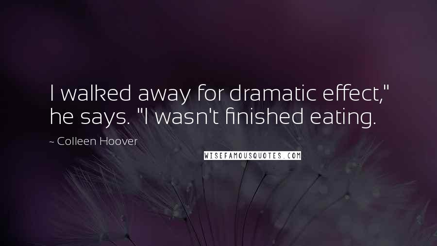 Colleen Hoover Quotes: I walked away for dramatic effect," he says. "I wasn't finished eating.