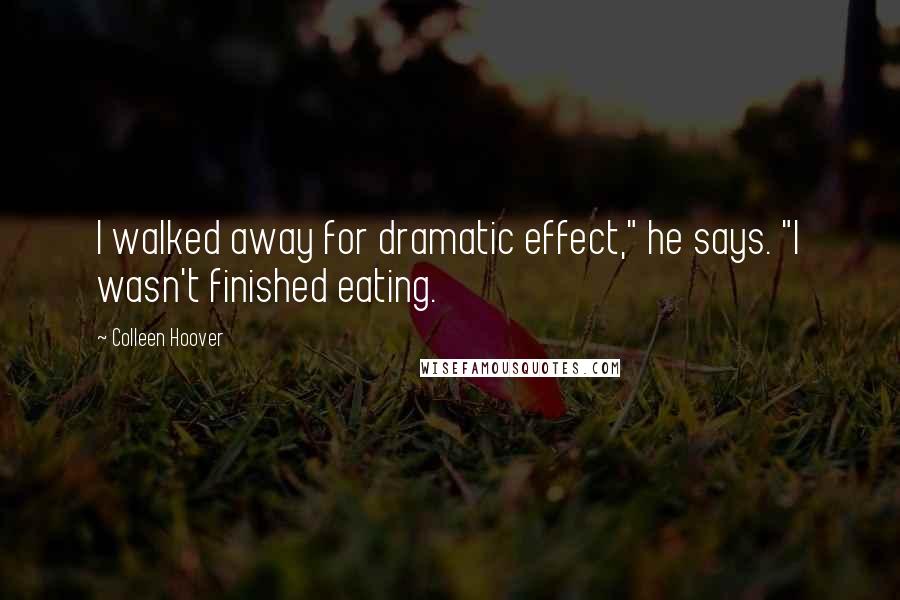 Colleen Hoover Quotes: I walked away for dramatic effect," he says. "I wasn't finished eating.