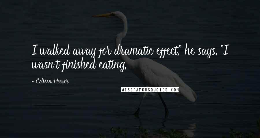 Colleen Hoover Quotes: I walked away for dramatic effect," he says. "I wasn't finished eating.