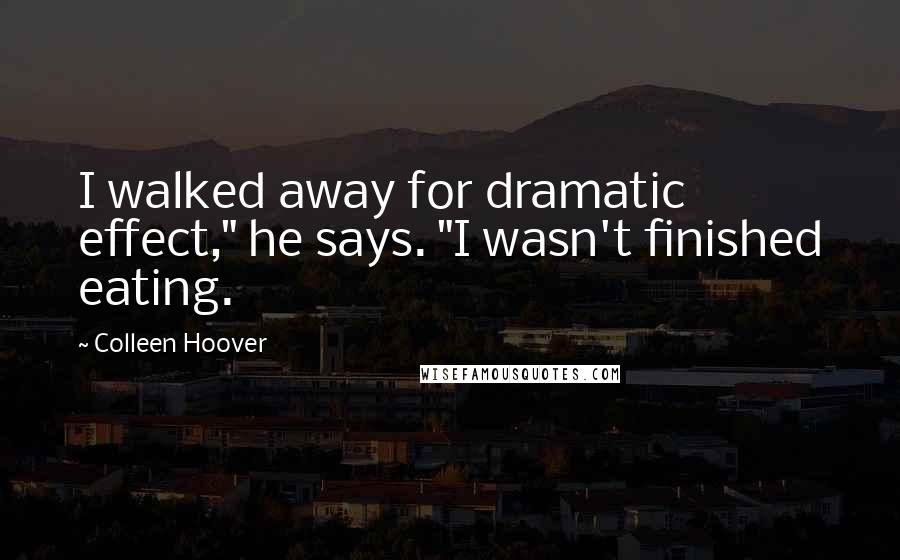 Colleen Hoover Quotes: I walked away for dramatic effect," he says. "I wasn't finished eating.