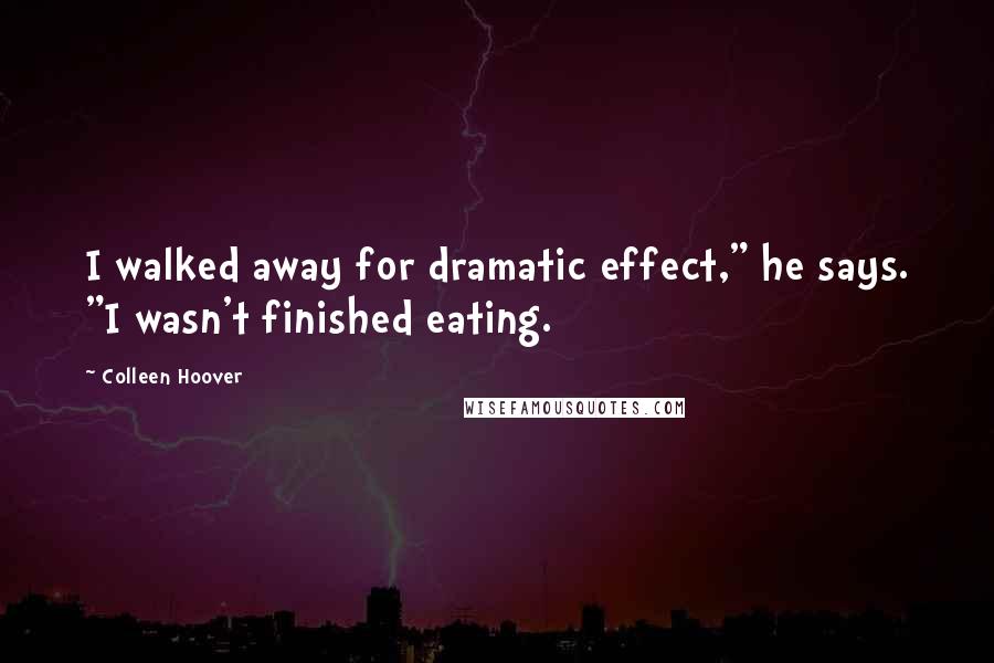 Colleen Hoover Quotes: I walked away for dramatic effect," he says. "I wasn't finished eating.