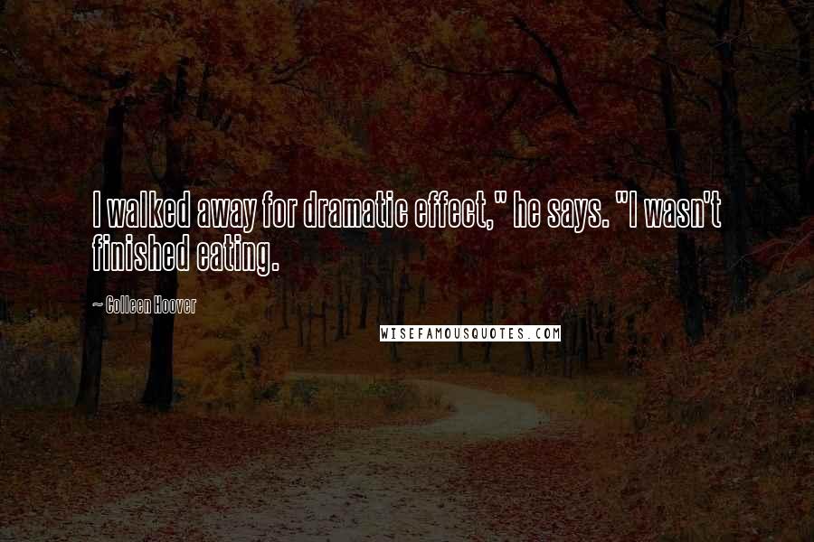 Colleen Hoover Quotes: I walked away for dramatic effect," he says. "I wasn't finished eating.