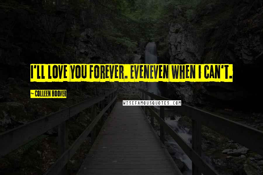 Colleen Hoover Quotes: I'll love you forever. EvenEven when i can't.