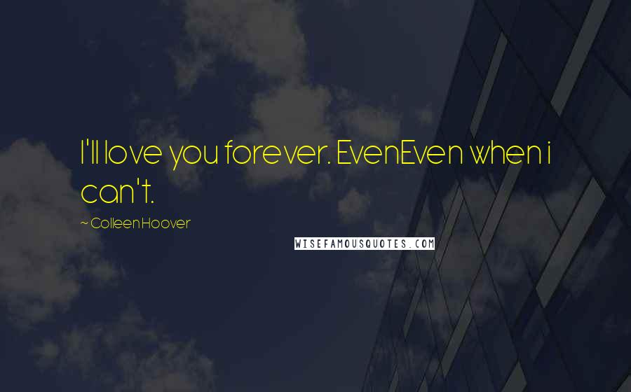 Colleen Hoover Quotes: I'll love you forever. EvenEven when i can't.