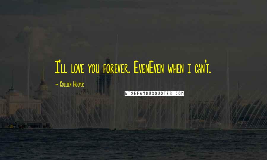 Colleen Hoover Quotes: I'll love you forever. EvenEven when i can't.