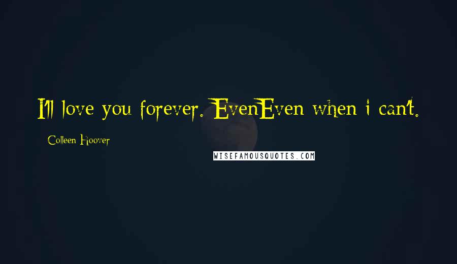 Colleen Hoover Quotes: I'll love you forever. EvenEven when i can't.