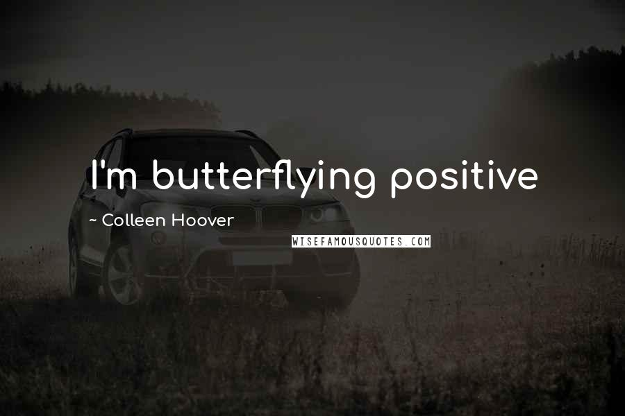 Colleen Hoover Quotes: I'm butterflying positive