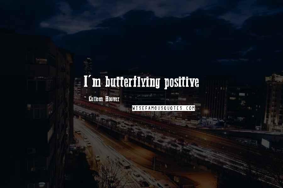 Colleen Hoover Quotes: I'm butterflying positive