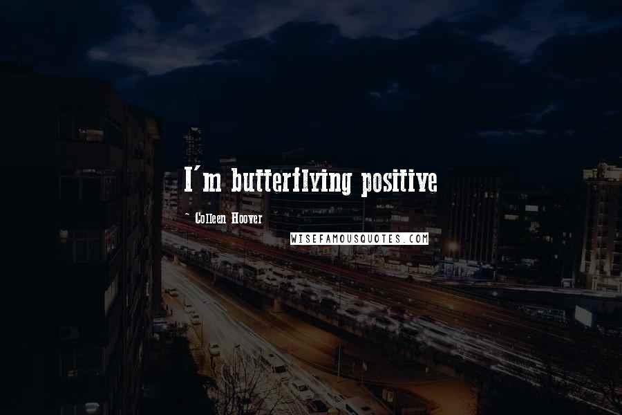 Colleen Hoover Quotes: I'm butterflying positive