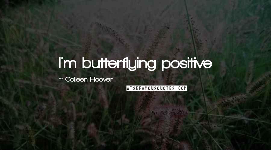 Colleen Hoover Quotes: I'm butterflying positive