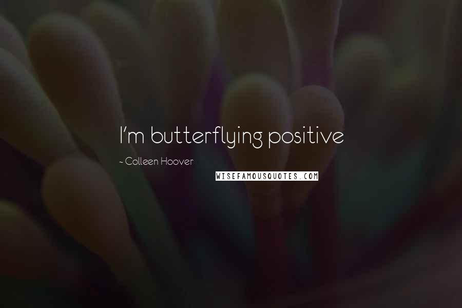 Colleen Hoover Quotes: I'm butterflying positive