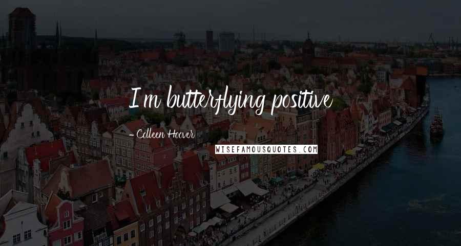 Colleen Hoover Quotes: I'm butterflying positive