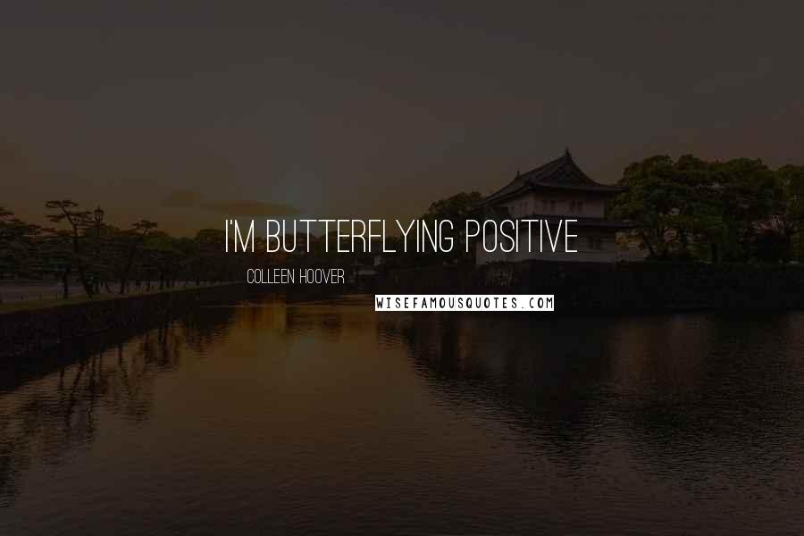 Colleen Hoover Quotes: I'm butterflying positive